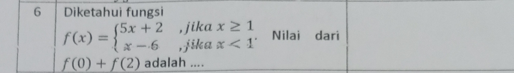 Diketahui fungsi 
,jika x≥ 1 Nilai dari
f(x)=beginarrayl 5x+2 x-6endarray. ,jika x<1^.
f(0)+f(2) adalah ....