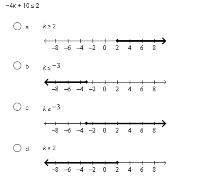 -4k+10≤ 2
a k≥ 2
b k≤ -3
C k≥^(-3)
d k≤ 2