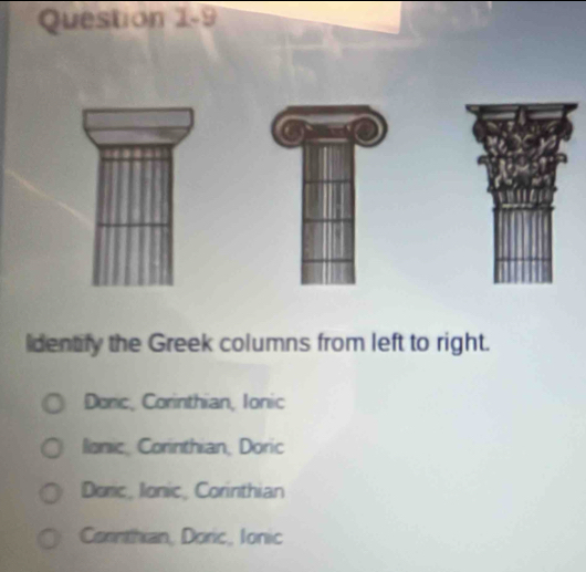 dentify the Greek columns from left to right.
Doric, Corinthian, Ionic
lonic, Corinthian, Doric
Doric, Ionic, Corinthian
Connthian, Doric, Ionic