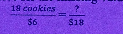  18cookies/$6 = ?/$18 