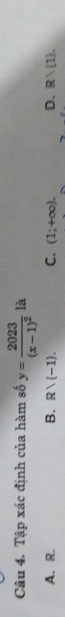 Tập xác định của hàm số y=frac 2023(x-1)^2 là
A、 R. B. Rvee  -1. C. (1;+∈fty ). D. Rvee  1.