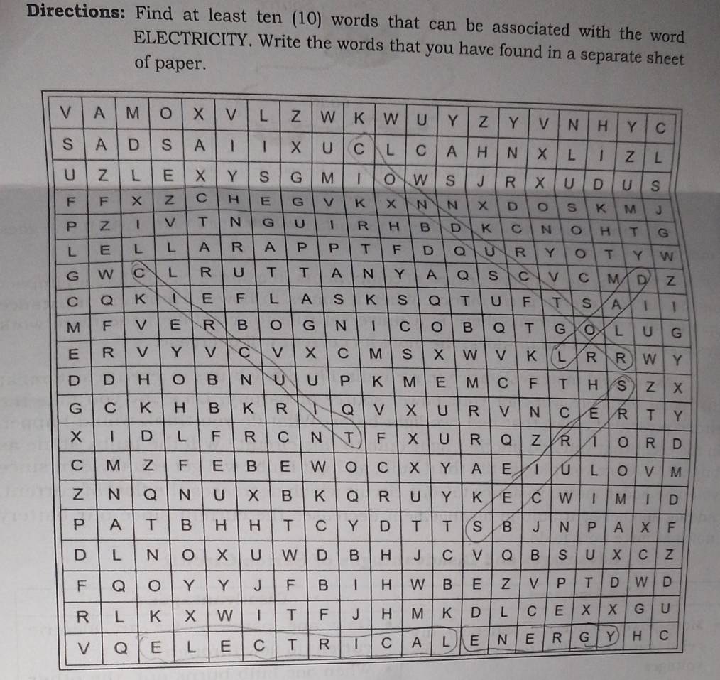 Directions: Find at least ten (10) words that can be associated with the word 
ELECTRICITY. Write the words that you have found in a separate sheet 
of paper. 
V Q