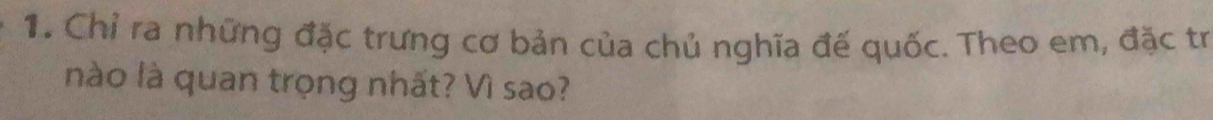 Chỉ ra những đặc trưng cơ bản của chủ nghĩa đế quốc. Theo em, đặc tr 
nào là quan trọng nhất? Vì sao?