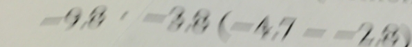 -9,8· =3.8(-4.7=-2.8)