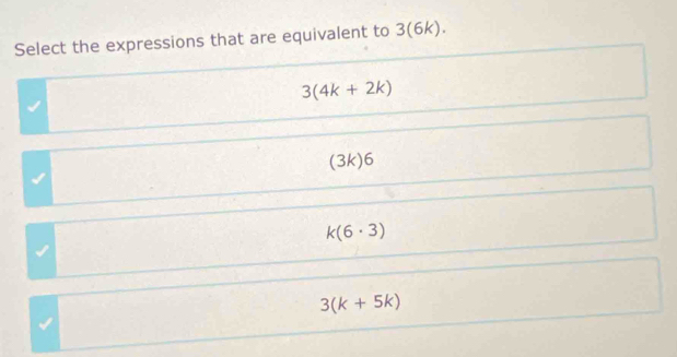 Select the expressions that are equivalent to 3(6k).
3(4k+2k)
(3k)6
k(6· 3)
3(k+5k)