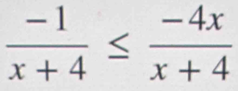  (-1)/x+4 ≤  (-4x)/x+4 