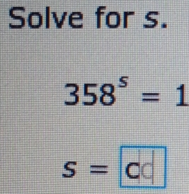 Solve for s.
358^5=1
s=cd