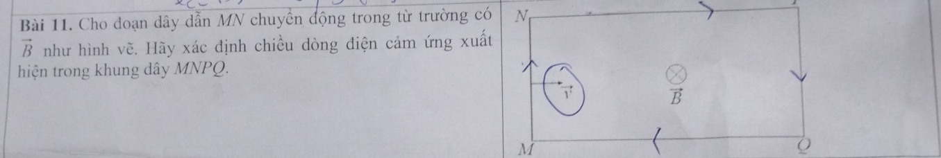 Cho đoạn dây dẫn MN chuyển động trong từ trường có
vector B như hình vẽ. Hãy xác định chiều dòng điện cảm ứng xuất
hiện trong khung dây MNPQ.
M