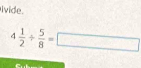 ivide.
4 1/2 /  5/8 =□