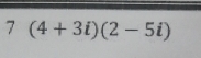 7(4+3i)(2-5i)