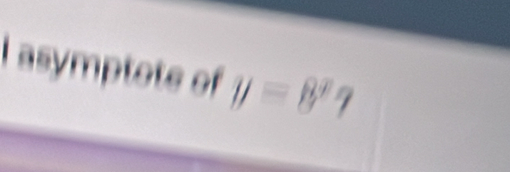 asymptote of y=8'?