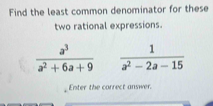 Find the least common denominator for these
two rational expressions.
Enter the correct answer.