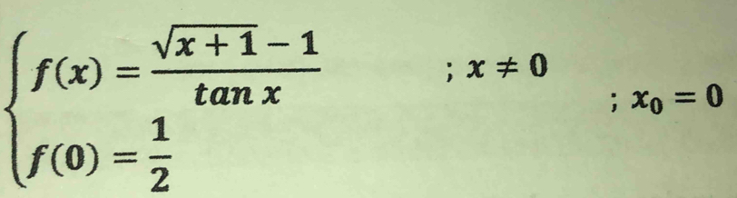 beginarrayl f(x)= (sqrt(x+1)-1)/tan x  f(0)= 1/2 endarray.; x!= 0; x_0=0