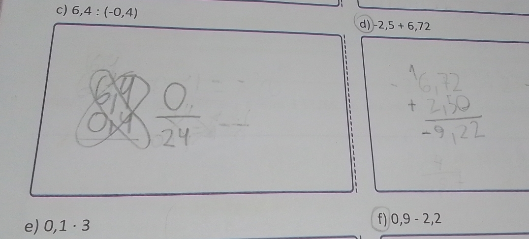6,4:(-0,4) d) -2,5+6,72
e) 0,1· 3
f) 0,9-2,2