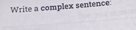 Write a complex sentence: