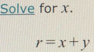 Solve for x.
r=x+y