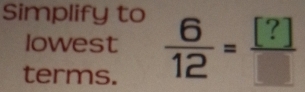 Simplify to 
lowest  6/12 = [?]/□  
terms.