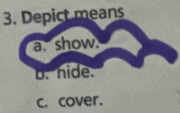 Depict means
a. show.
b. hide.
c. cover.