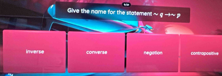 Give the name for the statement ~ q →~ p
inverse converse negation contrapositive