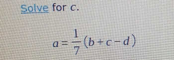 Solve for c.
a= 1/7 (b+c-d)