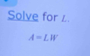 Solve for ∠.
A=LW