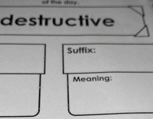 of the day. 
destructive 
Suffix: 
Meaning: