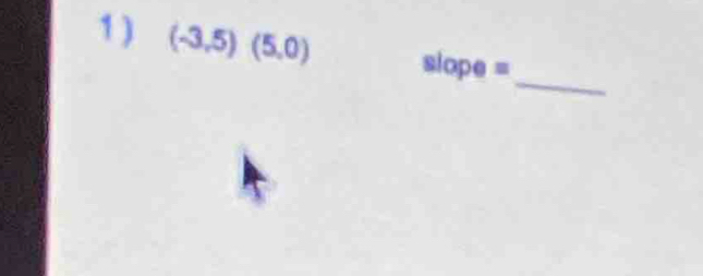 1 ) (-3,5)(5,0) slope=
_