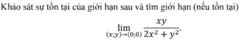 Khảo sát sự tồn tại của giới hạn sau và tìm giới hạn (nếu tồn tại)
limlimits _(x;y)to (0;0) xy/2x^2+y^2 .