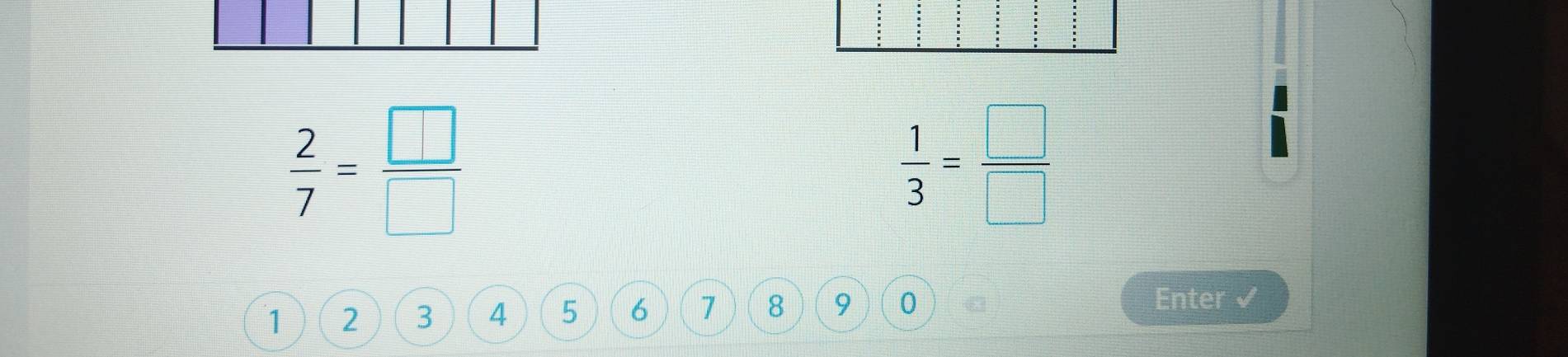  2/7 = □ /□  
 1/3 = □ /□  
1 2 3 4 5 6 7 8 9 0
Enter a