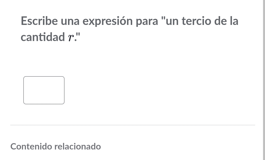 Escribe una expresión para "un tercio de la 
cantidad r." 
Contenido relacionado