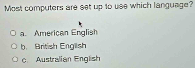 Most computers are set up to use which language?
a. American English
b. British English
c. Australian English