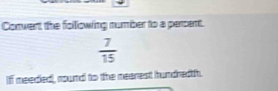 Conwent the following number to a percent.
 7/15 
Iff meedied), round to the mearest hundredth.