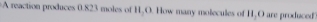 A reaction produces 0.823 moles of H, O. How many molecules of H, O are produced