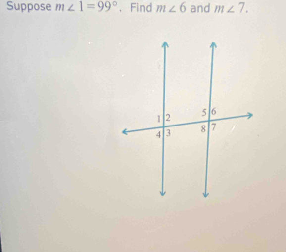 Suppose m∠ 1=99° 、Find m∠ 6 and m∠ 7.