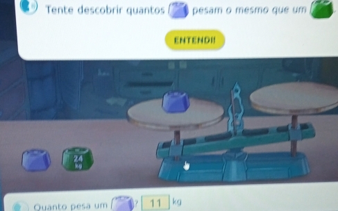 Tente descobrir quantos pesam o mesmo que um 
ENTENDI! 
Quanto pesa um 11 kg