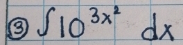 ③ ∈t 10^(3x^2)dx