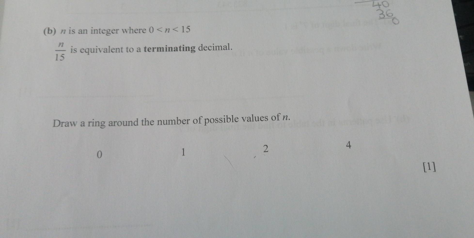 η is an integer where 0
 n/15  is equivalent to a terminating decimal. 
Draw a ring around the number of possible values of n.
4
0
1
2
[1]