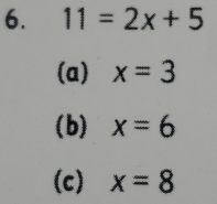 11=2x+5
(a) x=3
(b) x=6
(c) x=8