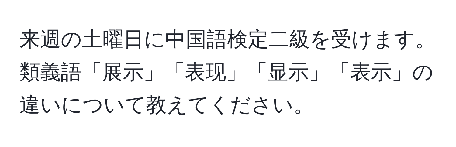 来週の土曜日に中国語検定二級を受けます。類義語「展示」「表现」「显示」「表示」の違いについて教えてください。