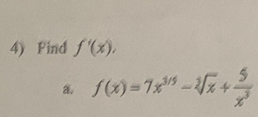 Find f'(x),
a. f(x)=7x^(3/5)-sqrt[3](x)+ 5/x^3 