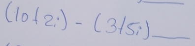 (10+2i)-(3+5i) __