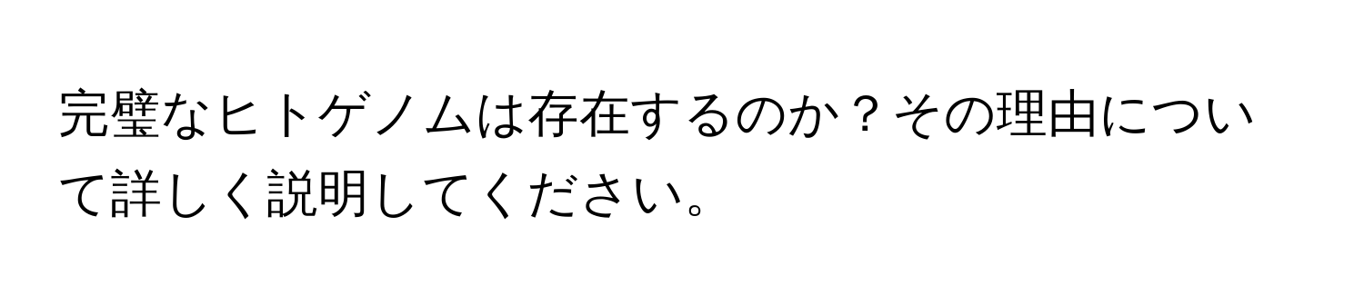 完璧なヒトゲノムは存在するのか？その理由について詳しく説明してください。