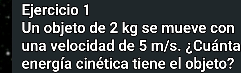 Un objeto de 2 kg se mueve con 
una velocidad de 5 m/s. ¿Cuánta 
energía cinética tiene el objeto?