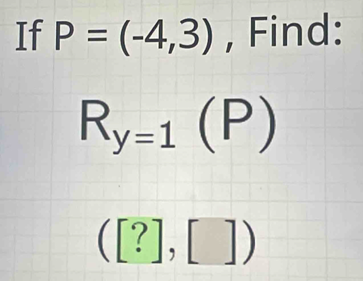 If P=(-4,3) , Find:
R_y=1(P)
([?],[])