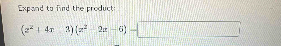 Expand to find the product:
(x^2+4x+3)(x^2-2x-6)=□