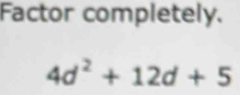 Factor completely.
4d^2+12d+5