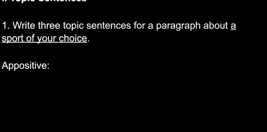 Write three topic sentences for a paragraph about a 
sport of your choice. 
Appositive: