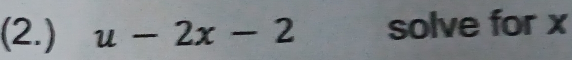 (2.) u-2x-2 solve for x