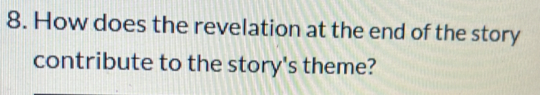 How does the revelation at the end of the story 
contribute to the story's theme?