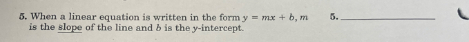 When a linear equation is written in the form y=mx+b,m 5._ 
is the slope of the line and b is the y-intercept.